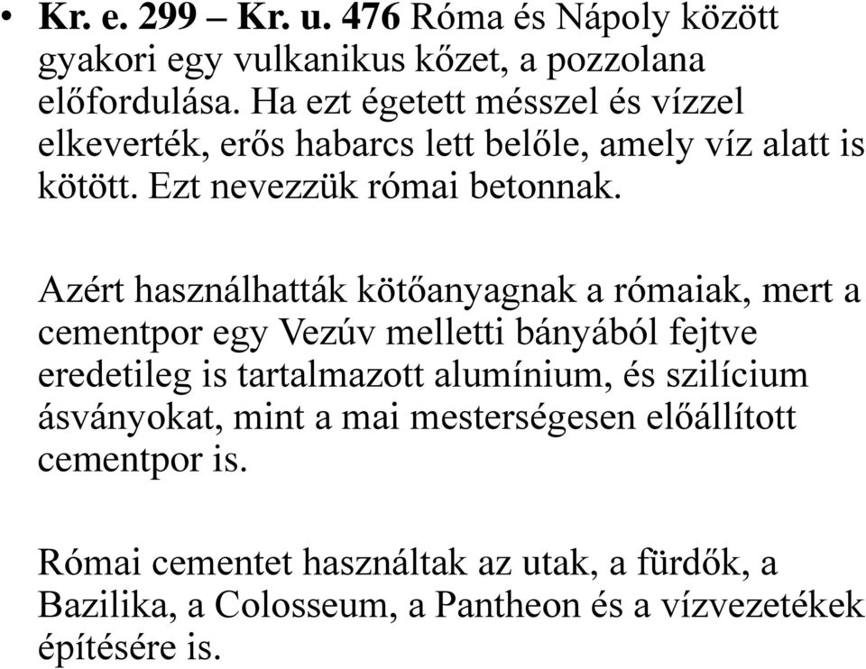 Azért használhatták kötőanyagnak a rómaiak, mert a cementpor egy Vezúv melletti bányából fejtve eredetileg is tartalmazott alumínium, és