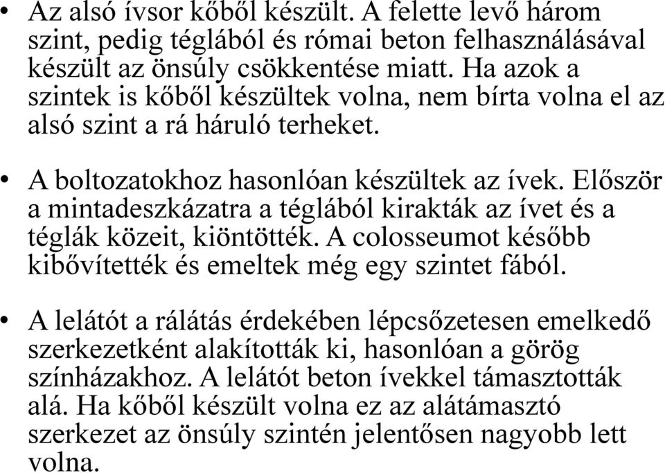 Először a mintadeszkázatra a téglából kirakták az ívet és a téglák közeit, kiöntötték. A colosseumot később kibővítették és emeltek még egy szintet fából.