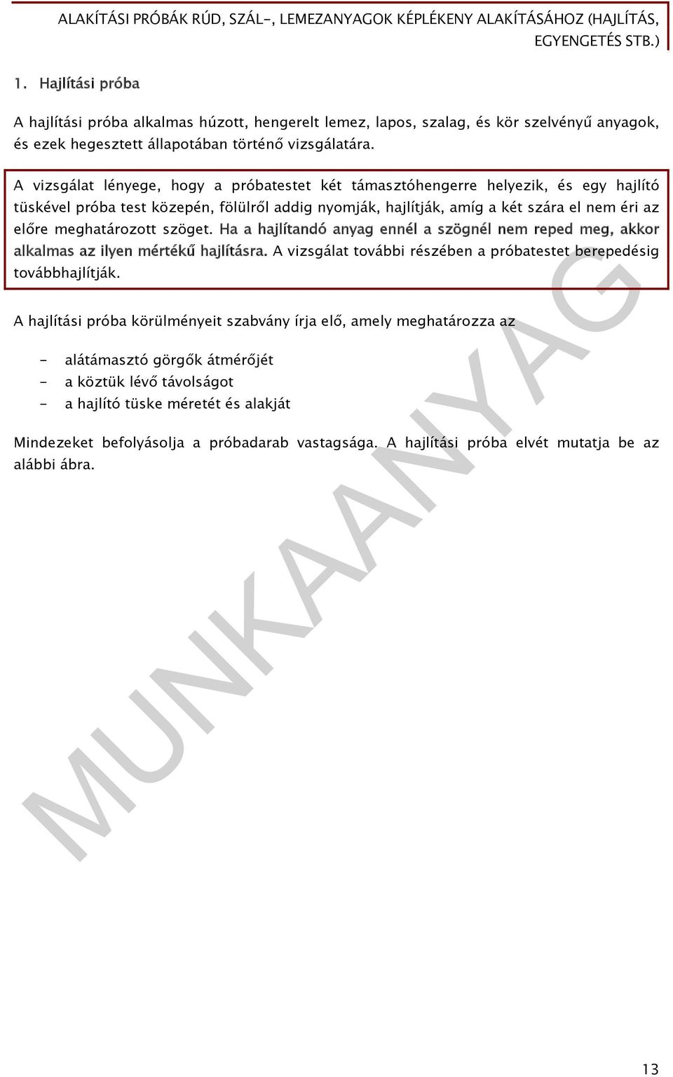 meghatározott szöget. Ha a hajlítandó anyag ennél a szögnél nem reped meg, akkor alkalmas az ilyen mértékű hajlításra. A vizsgálat további részében a próbatestet berepedésig továbbhajlítják.
