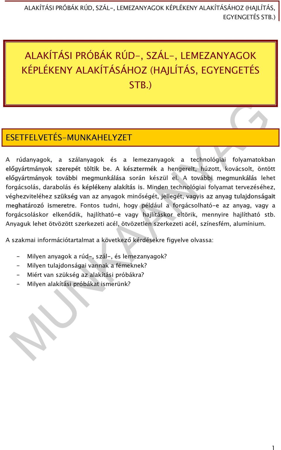 A késztermék a hengerelt, húzott, kovácsolt, öntött előgyártmányok további megmunkálása során készül el. A további megmunkálás lehet forgácsolás, darabolás és képlékeny alakítás is.