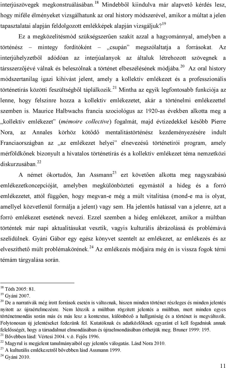 vizsgáljuk? 19 Ez a megközelítésmód szükségszerűen szakít azzal a hagyománnyal, amelyben a történész mintegy fordítóként csupán megszólaltatja a forrásokat.