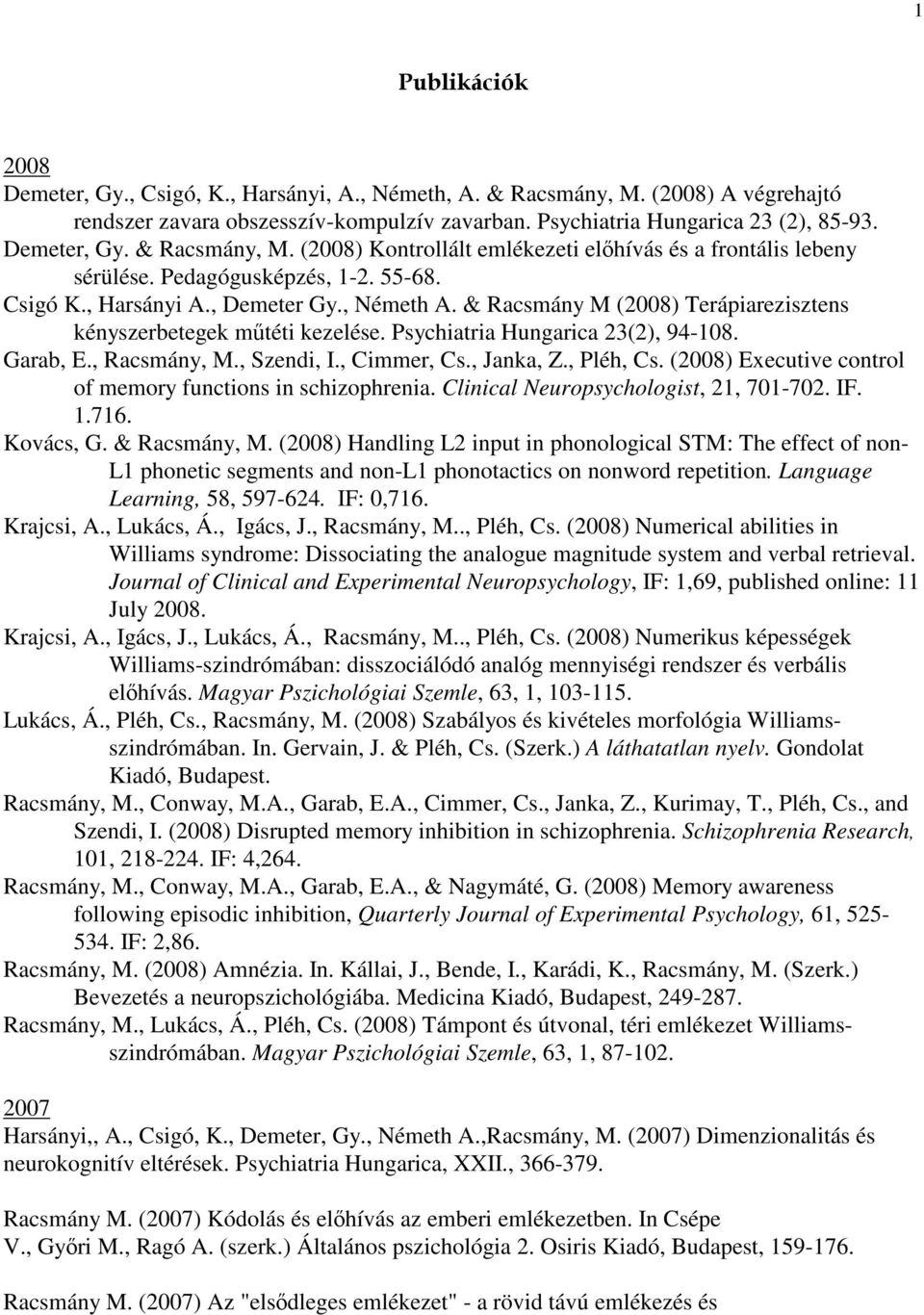 , Racsmány, M., Szendi, I., Cimmer, Cs., Janka, Z., Pléh, Cs. (2008) Executive control of memory functions in schizophrenia. Clinical Neuropsychologist, 21, 701-702. IF. 1.716. Kovács, G.