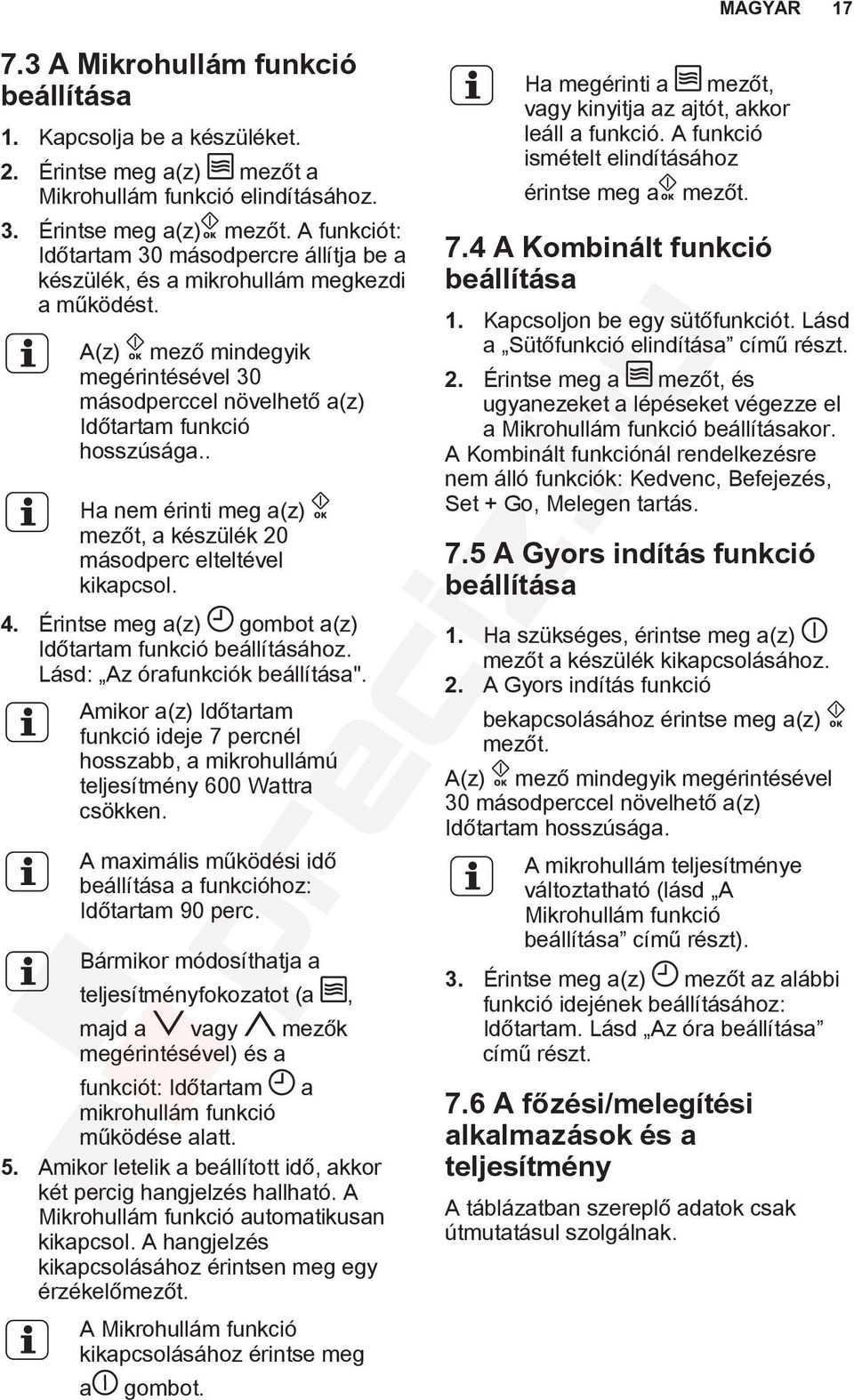 Érintse meg a(z) gombot a(z) Időtartam funkció beállításához. Lásd: Az órafunkciók beállítása". Amikor a(z) Időtartam funkció ideje 7 percnél hosszabb, a mikrohullámú teljesítmény 600 Wattra csökken.