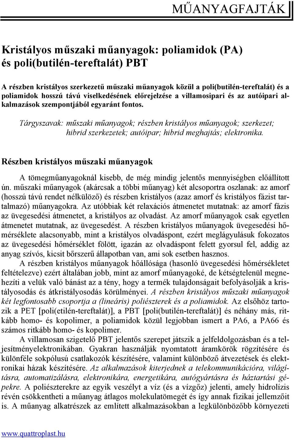 Tárgyszavak: műszaki műanyagok; részben kristályos műanyagok; szerkezet; hibrid szerkezetek; autóipar; hibrid meghajtás; elektronika.