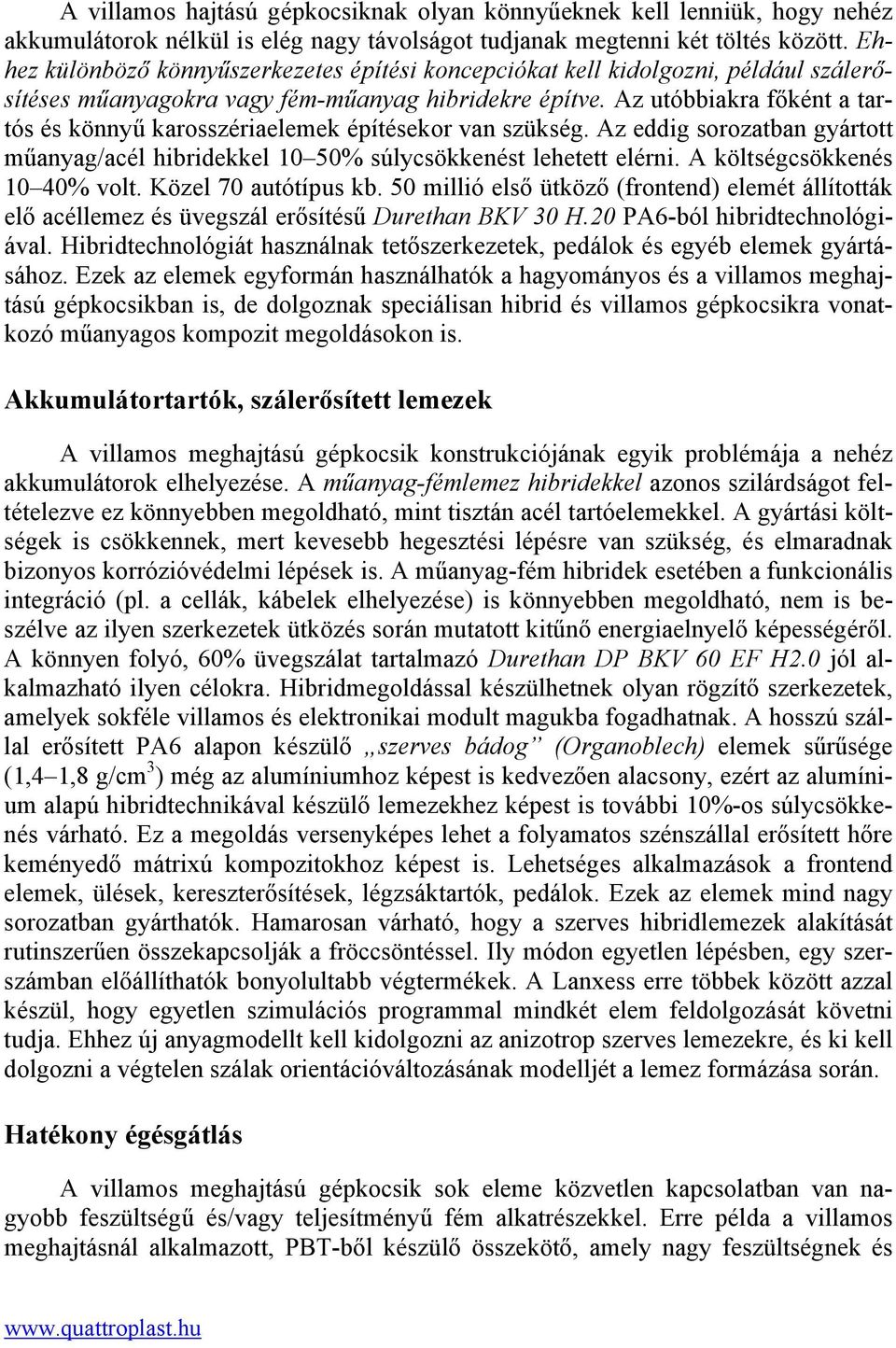 Az utóbbiakra főként a tartós és könnyű karosszériaelemek építésekor van szükség. Az eddig sorozatban gyártott műanyag/acél hibridekkel 10 50% súlycsökkenést lehetett elérni.