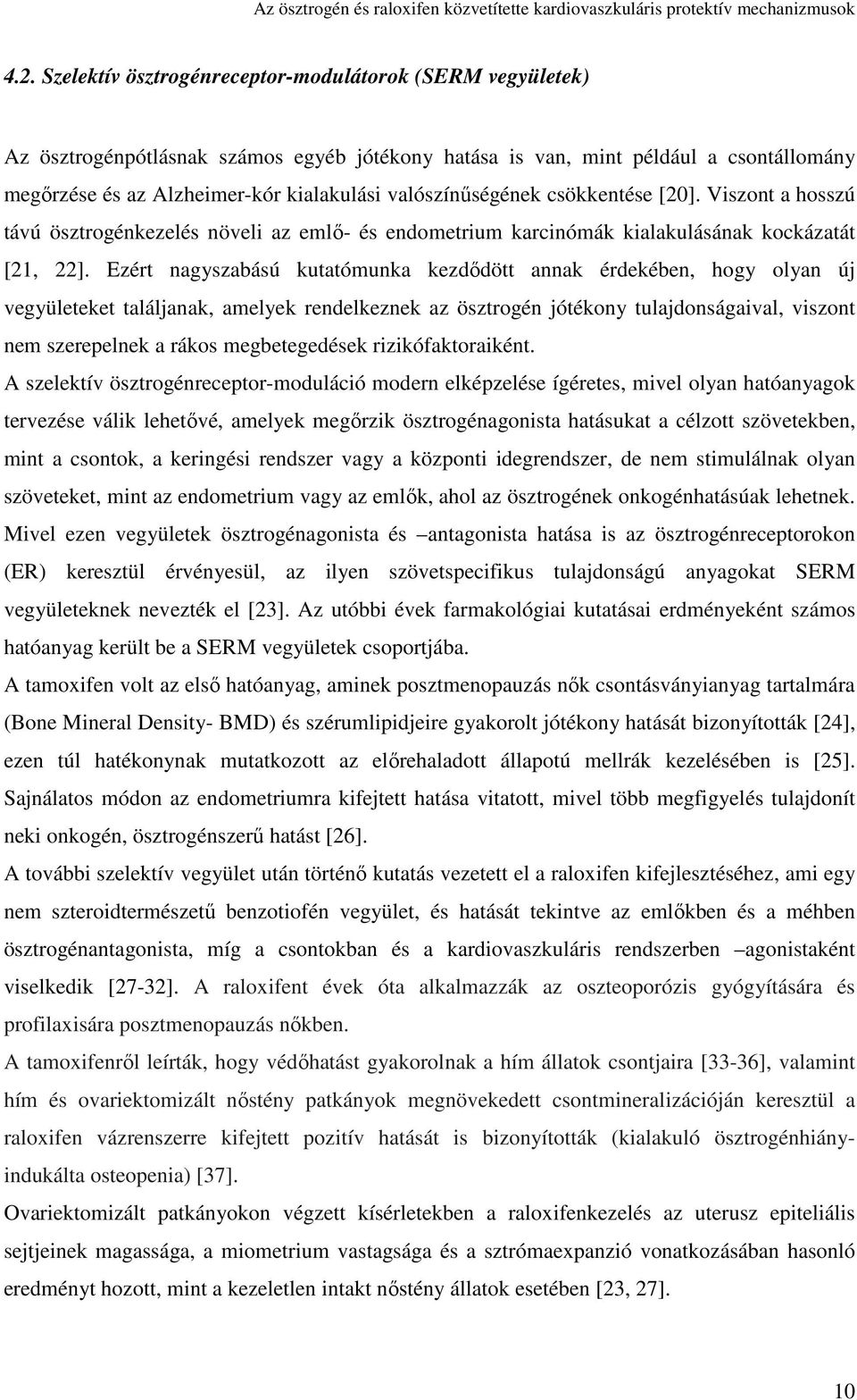Ezért nagyszaású kutatómunka kezdıdött annak érdekéen, hogy olyan új vegyületeket találjanak, amelyek rendelkeznek az ösztrogén jótékony tulajdonságaival, viszont nem szerepelnek a rákos
