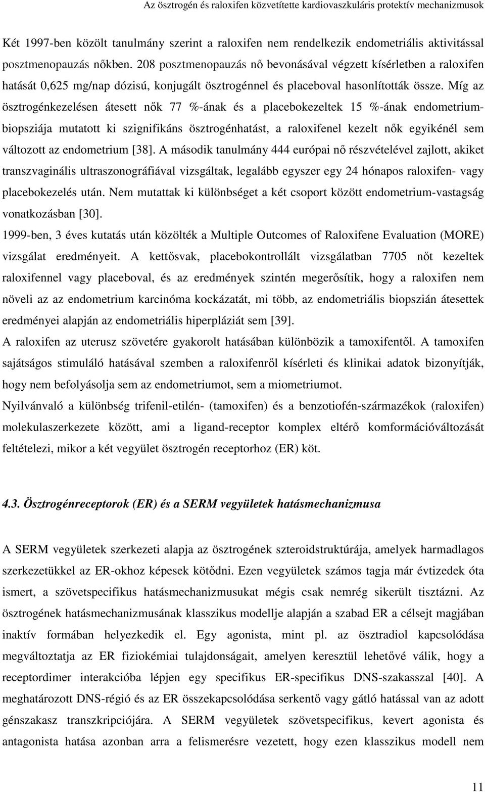 Míg az ösztrogénkezelésen átesett nık 77 %-ának és a placeokezeltek 15 %-ának endometriumiopsziája mutatott ki szignifikáns ösztrogénhatást, a raloxifenel kezelt nık egyikénél sem változott az