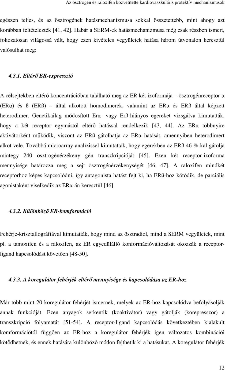 Eltérı ER-expresszió A célsejteken eltérı koncentrációan található meg az ER két izoformája ösztrogénreceptor α (ERα) és ß (ERß) által alkotott homodimerek, valamint az ERα és ERß által képzett