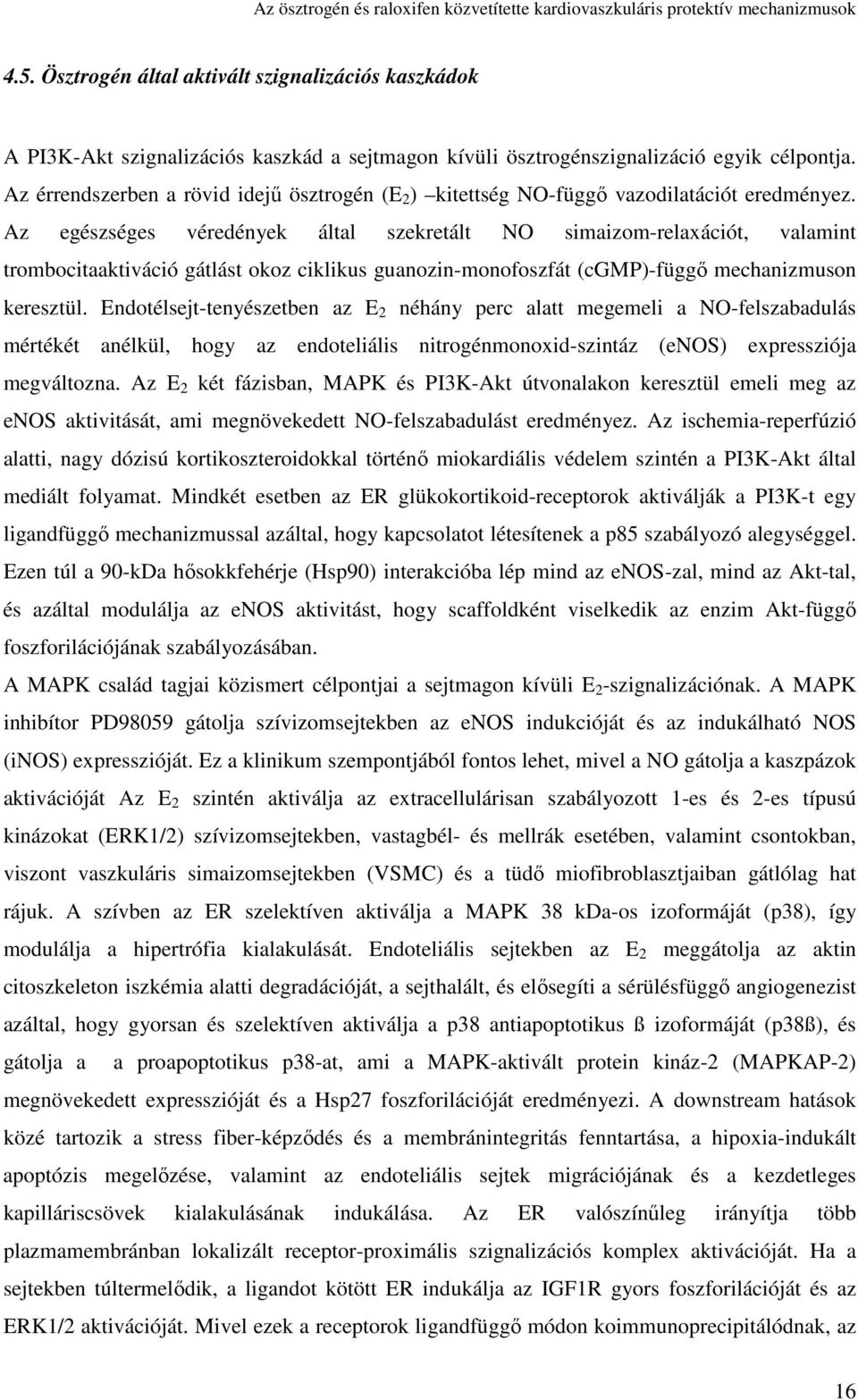 Az egészséges véredények által szekretált NO simaizom-relaxációt, valamint tromocitaaktiváció gátlást okoz ciklikus guanozin-monofoszfát (cgmp)-függı mechanizmuson keresztül.