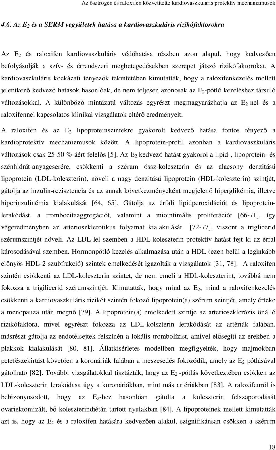 A kardiovaszkuláris kockázati tényezık tekintetéen kimutatták, hogy a raloxifenkezelés mellett jelentkezı kedvezı hatások hasonlóak, de nem teljesen azonosak az E 2 -pótló kezeléshez társuló