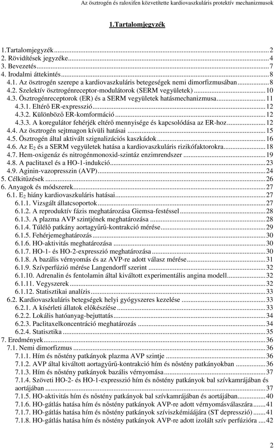..12 4.4. Az ösztrogén sejtmagon kívüli hatásai...15 4.5. Ösztrogén által aktivált szignalizációs kaszkádok...16 4.6. Az E 2 és a SERM vegyületek hatása a kardiovaszkuláris rizikófaktorokra...18 4.7.