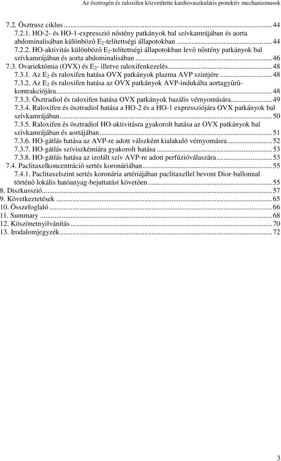 ..48 7.3.3. Ösztradiol és raloxifen hatása OVX patkányok azális vérnyomására...49 7.3.4. Raloxifen és ösztradiol hatása a HO-2 és a HO-1 expressziójára OVX patkányok al szívkamrájáan...50