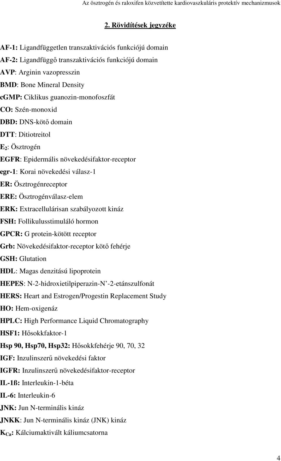 Ösztrogénválasz-elem ERK: Extracellulárisan szaályozott kináz FSH: Follikulusstimuláló hormon GPCR: G protein-kötött receptor Gr: Növekedésifaktor-receptor kötı fehérje GSH: Glutation HDL: Magas