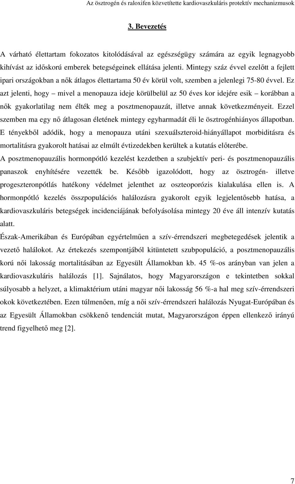 Ez azt jelenti, hogy mivel a menopauza ideje körülelül az 50 éves kor idejére esik koráan a nık gyakorlatilag nem élték meg a posztmenopauzát, illetve annak következményeit.