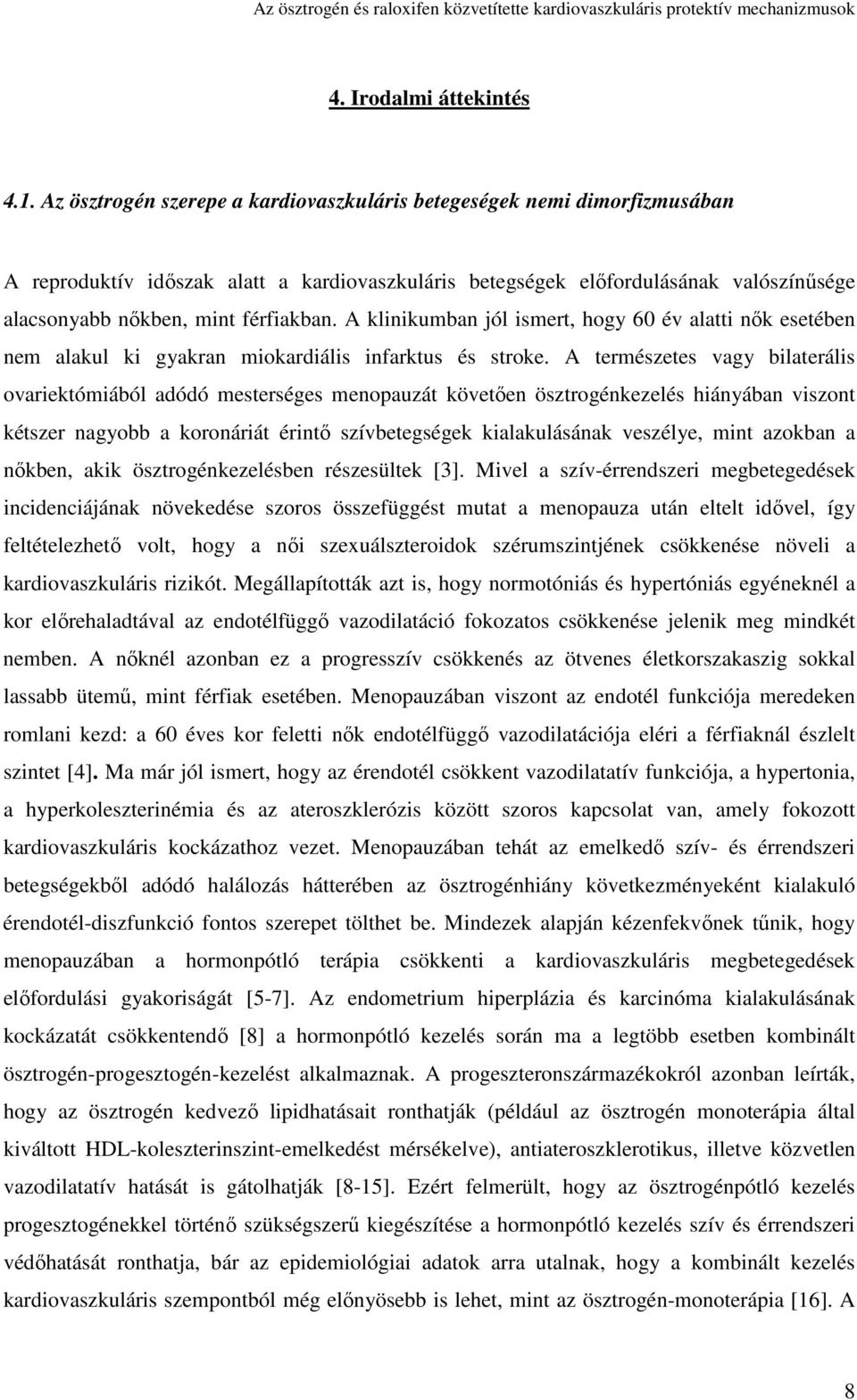A klinikuman jól ismert, hogy 60 év alatti nık esetéen nem alakul ki gyakran miokardiális infarktus és stroke.