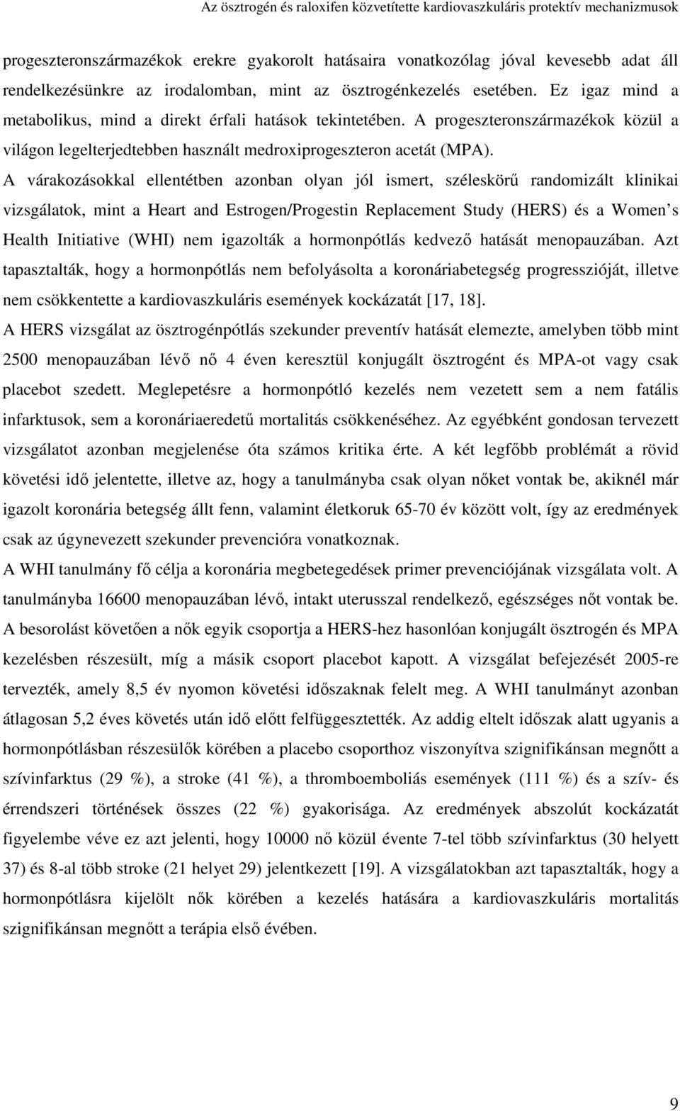 A várakozásokkal ellentéten azonan olyan jól ismert, széleskörő randomizált klinikai vizsgálatok, mint a Heart and Estrogen/Progestin Replacement Study (HERS) és a Women s Health Initiative (WHI) nem