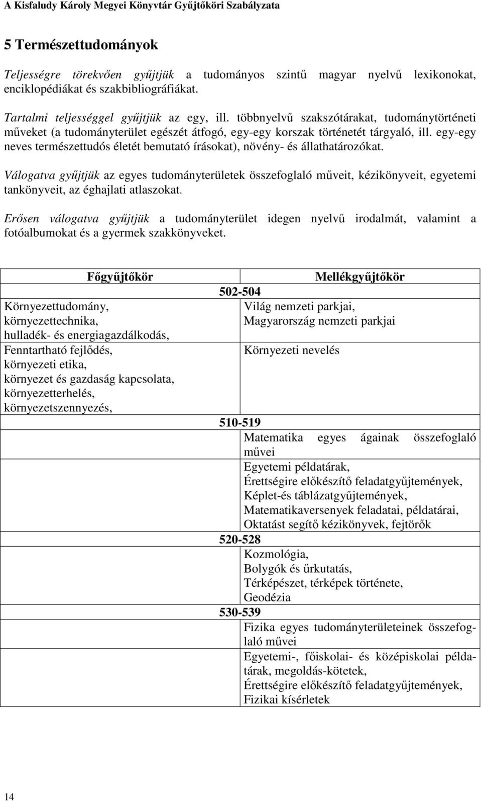 egy-egy neves természettudós életét bemutató írásokat), növény- és állathatározókat.