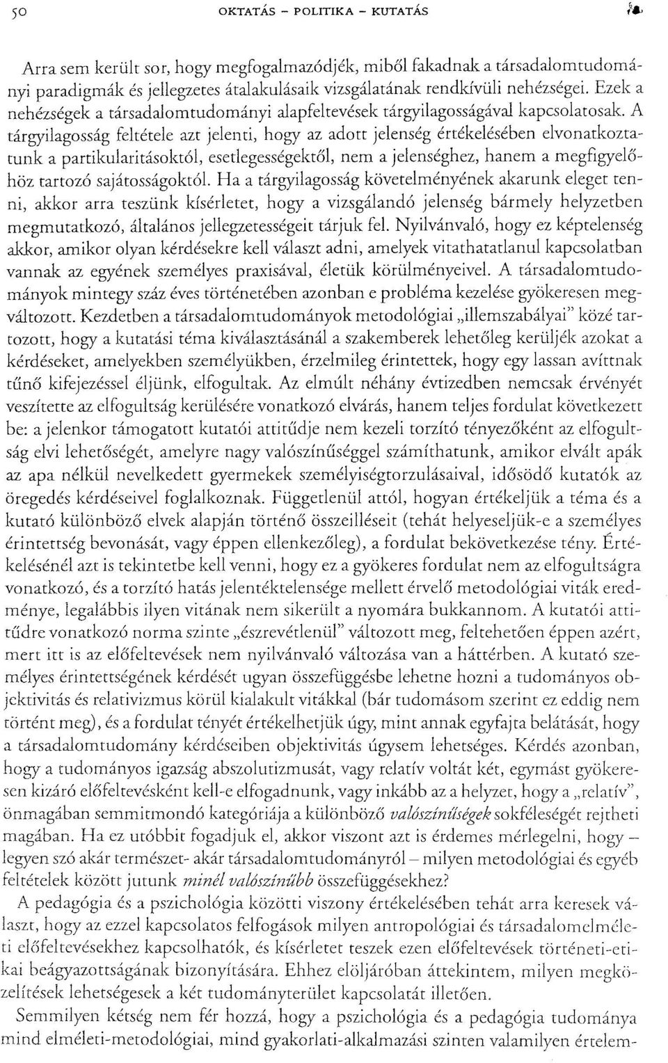 A tárgyilagosság feltétele azt jelenti, hogy az adott jelenség értékelésében elvonatkoztatunk a partikularitásoktól, esetlegességektől, nem a jelenséghez, hanem a megfigyelőhöz tartozó