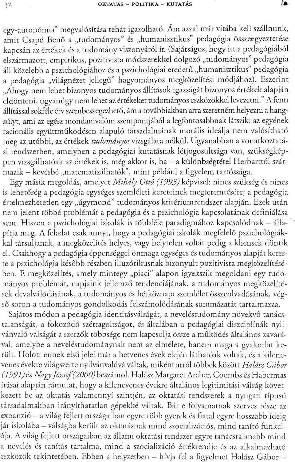 (Sajátságos, hogy itt a pedagógiából elszármazott, empirikus, pozitivista módszerekkel dolgozó "tudományos" pedagógia áll közelebb a pszichológiához és a pszichológiai eredetű "humanisztikus"