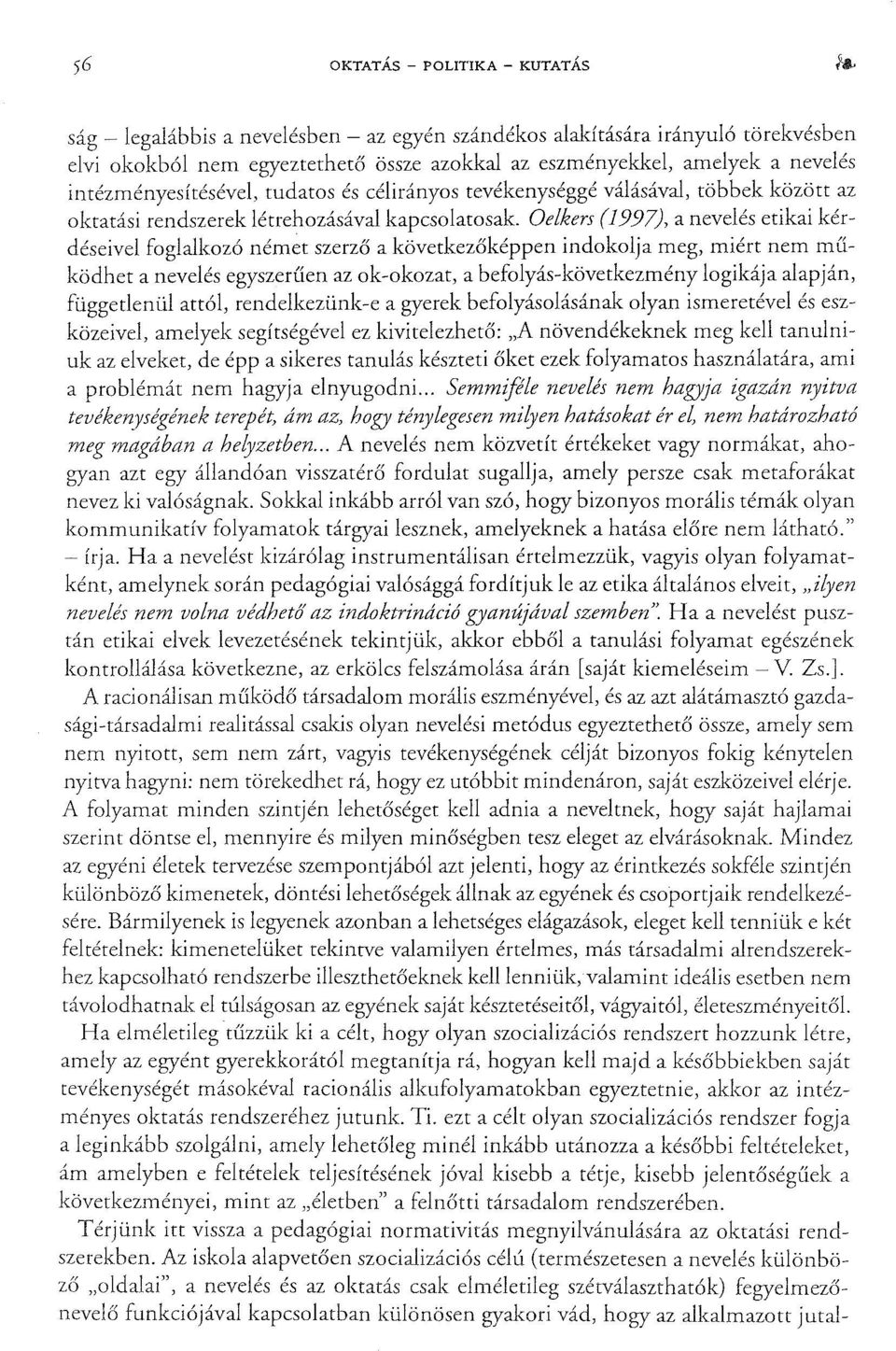 Oelkers (1997), a nevelés etikai kérdéseivel foglalkozó német szerző a következőképpen indokolja meg, miért nem működhet a nevelés egyszerűen az ok-okozat, a befolyás-következmény logikája alapján,