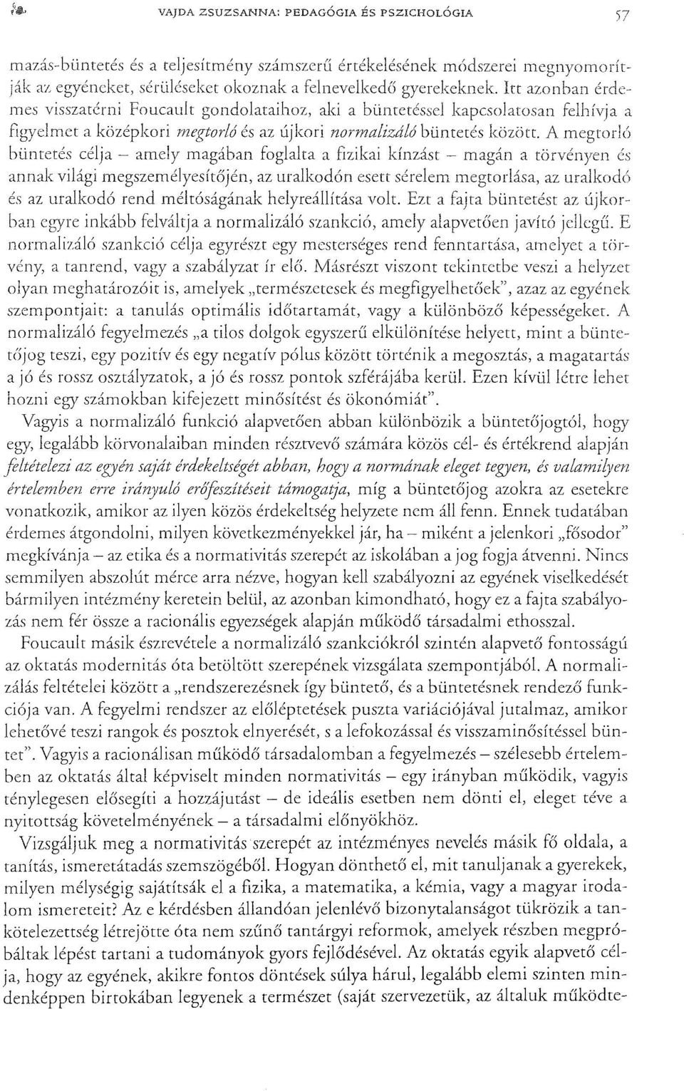 A megtorló büntetés célja - amely magában foglalta a fizikai kínzást - magán a törvényen és annak világi megszemélyesítőjén, az uralkodón esett sérelem megtorlása, az uralkodó és az uralkodó rend
