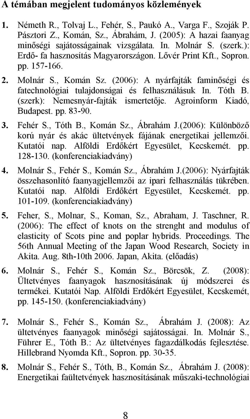 (2006): A nyárfajták faminőségi és fatechnológiai tulajdonságai és felhasználásuk In. Tóth B. (szerk): Nemesnyár-fajták ismertetője. Agroinform Kiadó, Budapest. pp. 83-90. 3. Fehér S., Tóth B.