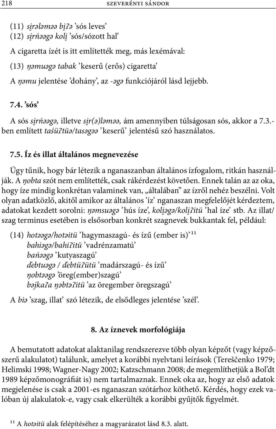 Íz és illat általános megnevezése Úgy tűnik, hogy bár létezik a nganaszanban általános ízfogalom, ritkán használják. A ŋobta szót nem említették, csak rákérdezést követően.