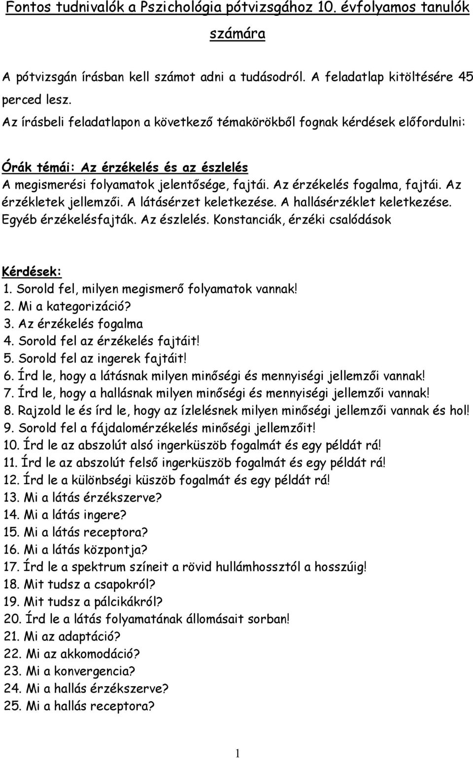 Az érzékletek jellemzői. A látásérzet keletkezése. A hallásérzéklet keletkezése. Egyéb érzékelésfajták. Az észlelés. Konstanciák, érzéki csalódások 1. Sorold fel, milyen megismerő folyamatok vannak!