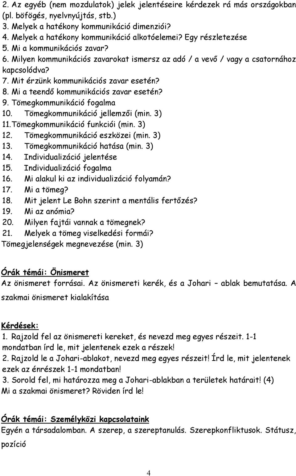 Mit érzünk kommunikációs zavar esetén? 8. Mi a teendő kommunikációs zavar esetén? 9. Tömegkommunikáció fogalma 10. Tömegkommunikáció jellemzői (min. 3) 11. Tömegkommunikáció funkciói (min. 3) 12.