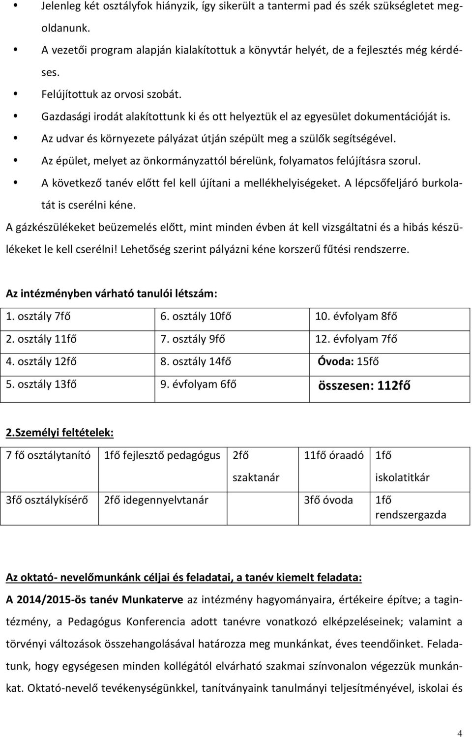 Az épület, melyet az önkormányzattól bérelünk, folyamatos felújításra szorul. A következő tanév előtt fel kell újítani a mellékhelyiségeket. A lépcsőfeljáró burkolatát is cserélni kéne.
