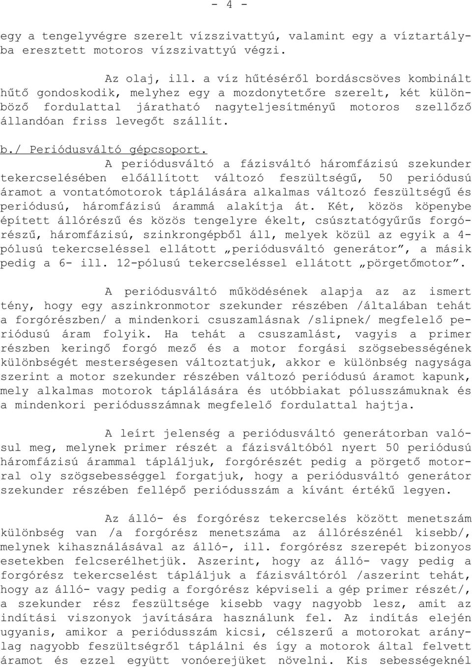 A periódusváltó a fázisváltó háromfázisú szekunder tekercselésében előállított változó feszültségű, 50 periódusú áramot a vontatómotorok táplálására alkalmas változó feszültségű és periódusú,