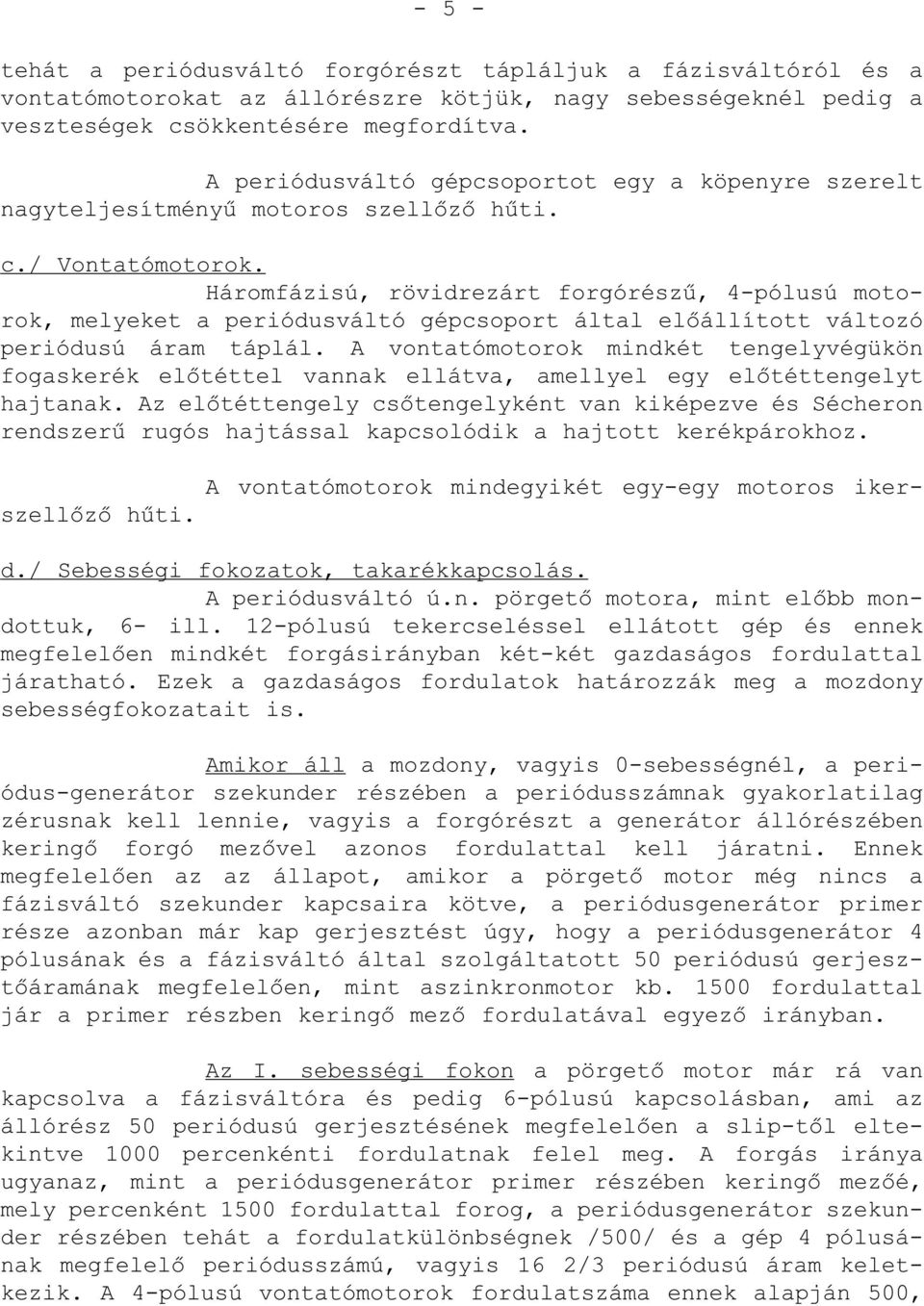 Háromfázisú, rövidrezárt forgórészű, 4-pólusú motorok, melyeket a periódusváltó gépcsoport által előállított változó periódusú áram táplál.