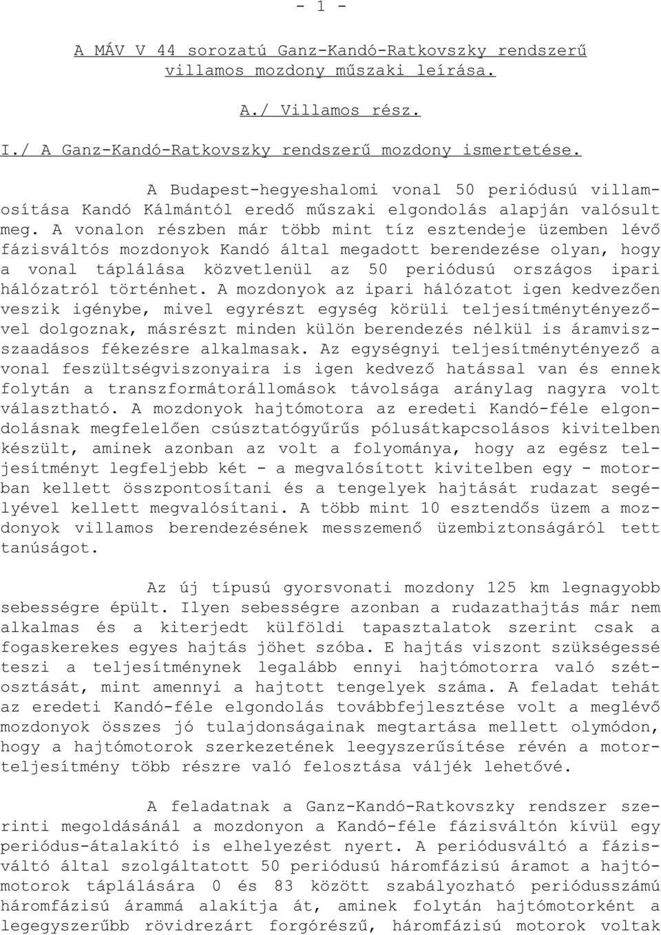 A vonalon részben már több mint tíz esztendeje üzemben lévő fázisváltós mozdonyok Kandó által megadott berendezése olyan, hogy a vonal táplálása közvetlenül az 50 periódusú országos ipari hálózatról