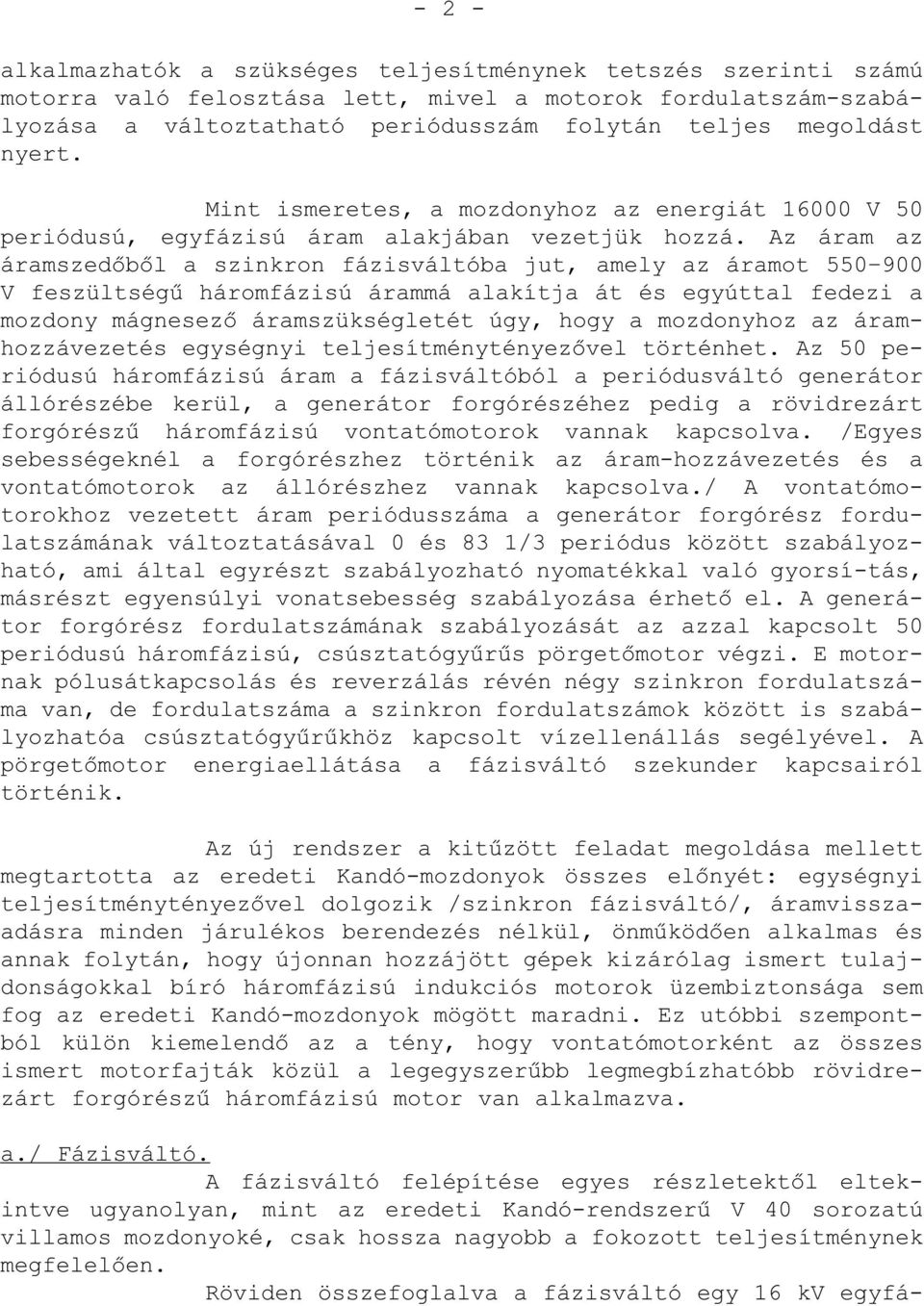 Az áram az áramszedőből a szinkron fázisváltóba jut, amely az áramot 550 900 V feszültségű háromfázisú árammá alakítja át és egyúttal fedezi a mozdony mágnesező áramszükségletét úgy, hogy a