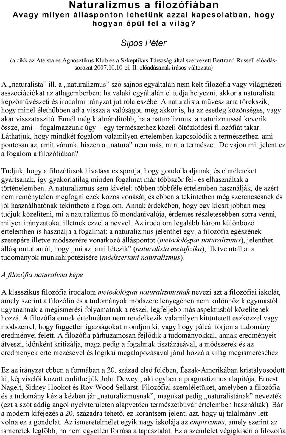 a naturalizmus szó sajnos egyáltalán nem kelt filozófia vagy világnézeti asszociációkat az átlagemberben: ha valaki egyáltalán el tudja helyezni, akkor a naturalista képzőművészeti és irodalmi