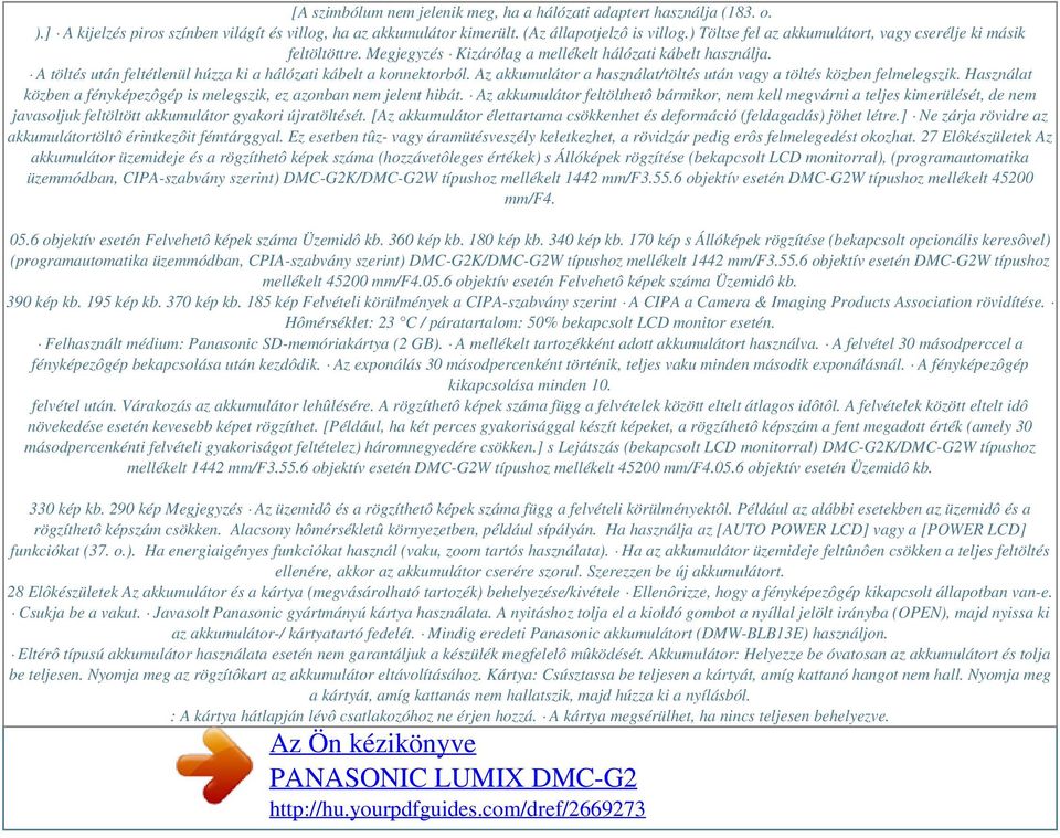 A töltés után feltétlenül húzza ki a hálózati kábelt a konnektorból. Az akkumulátor a használat/töltés után vagy a töltés közben felmelegszik.