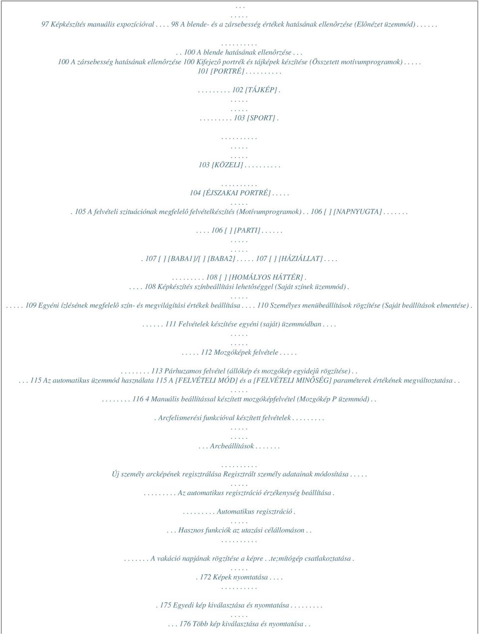 105 A felvételi szituációnak megfelelô felvételkészítés (Motívumprogramok).. 106 [ ] [NAPNYUGTA]...... 106 [ ] [PARTI].. 107 [ ] [BABA1]/[ ] [BABA2] 107 [ ] [HÁZIÁLLAT]........ 108 [ ] [HOMÁLYOS HÁTTÉR].