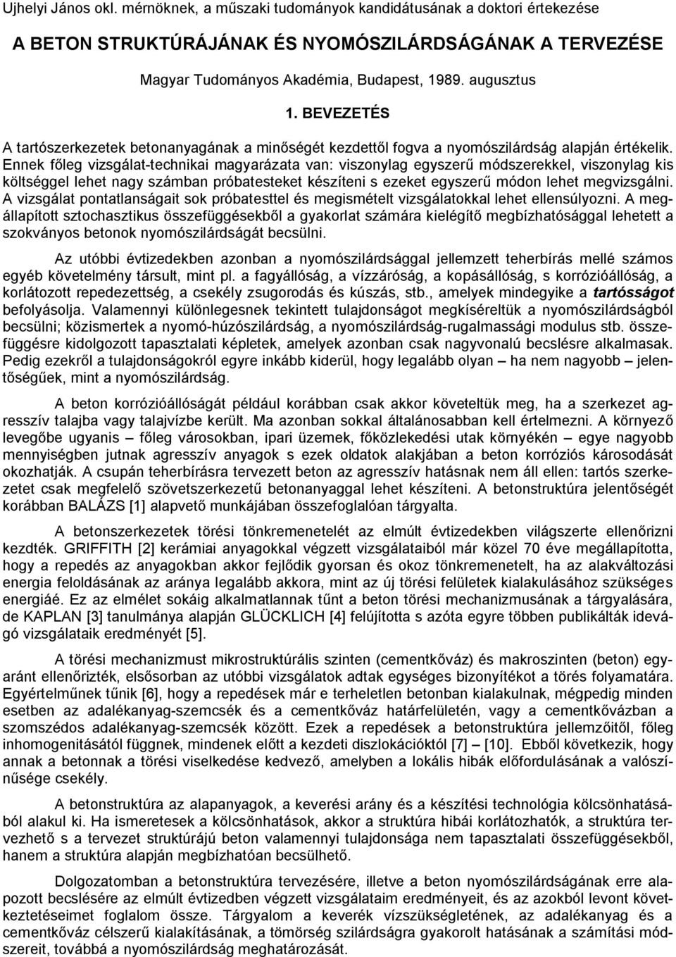 Ennek főleg vizsgálat-technikai magyarázata van: viszonylag egyszerű módszerekkel viszonylag kis költséggel lehet nagy számban próbatesteket készíteni s ezeket egyszerű módon lehet megvizsgálni.