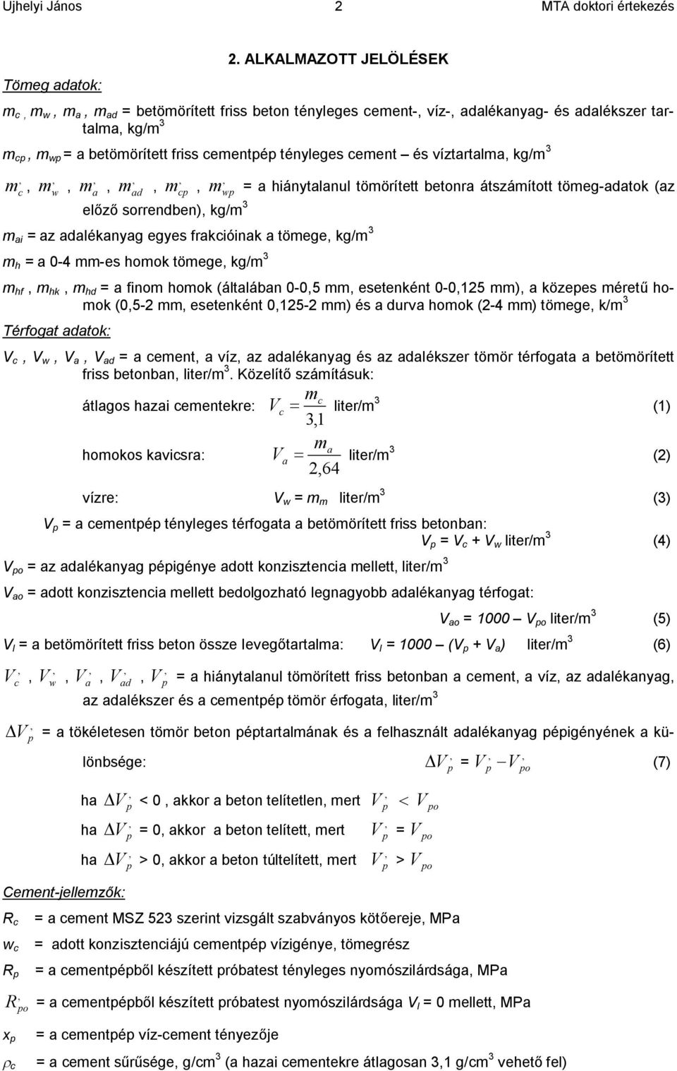 víztartalma kg/m 3 m c m w m a m ad m cp előző sorrendben) kg/m 3 m ai = az adalékanyag egyes frakcióinak a tömege kg/m 3 m h = a 0-4 mm-es homok tömege kg/m 3 m wp = a hiánytalanul tömörített