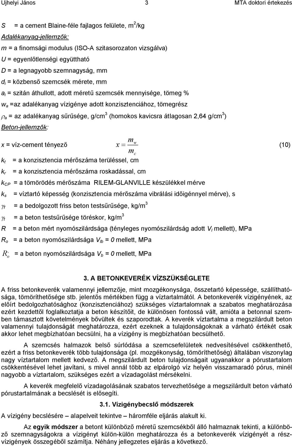 (homokos kavicsra átlagosan 64 g/cm 3 ) Beton-jellemzők: m x = víz-cement tényező mc k t = a konzisztencia mérőszáma terüléssel cm k r = a konzisztencia mérőszáma roskadással cm w x = (10) k CP = a