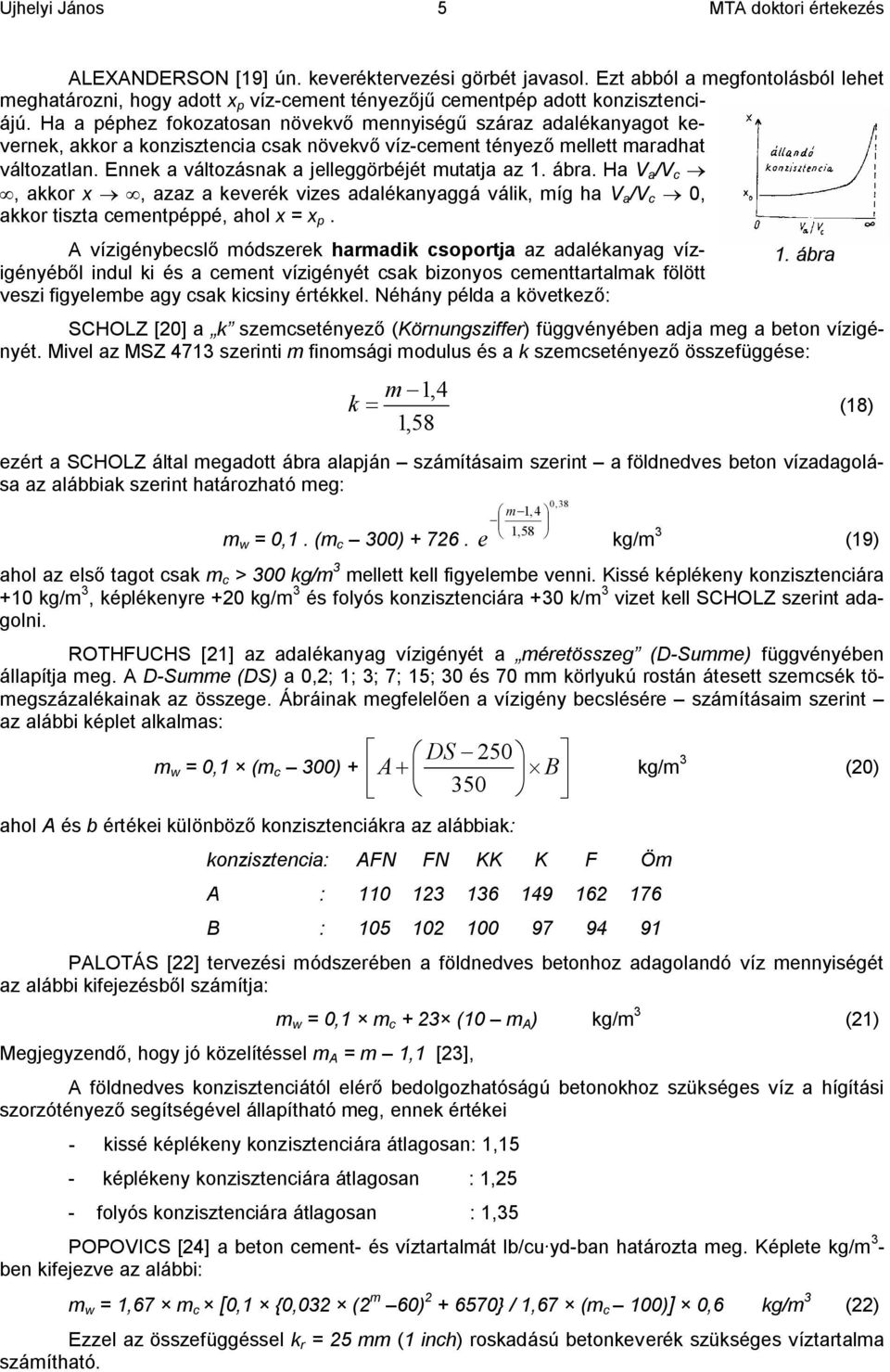 Ennek a változásnak a jelleggörbéjét mutatja az 1. ábra. Ha V a /V c akkor x azaz a keverék vizes adalékanyaggá válik míg ha V a /V c 0 akkor tiszta cementpéppé ahol x = x p.