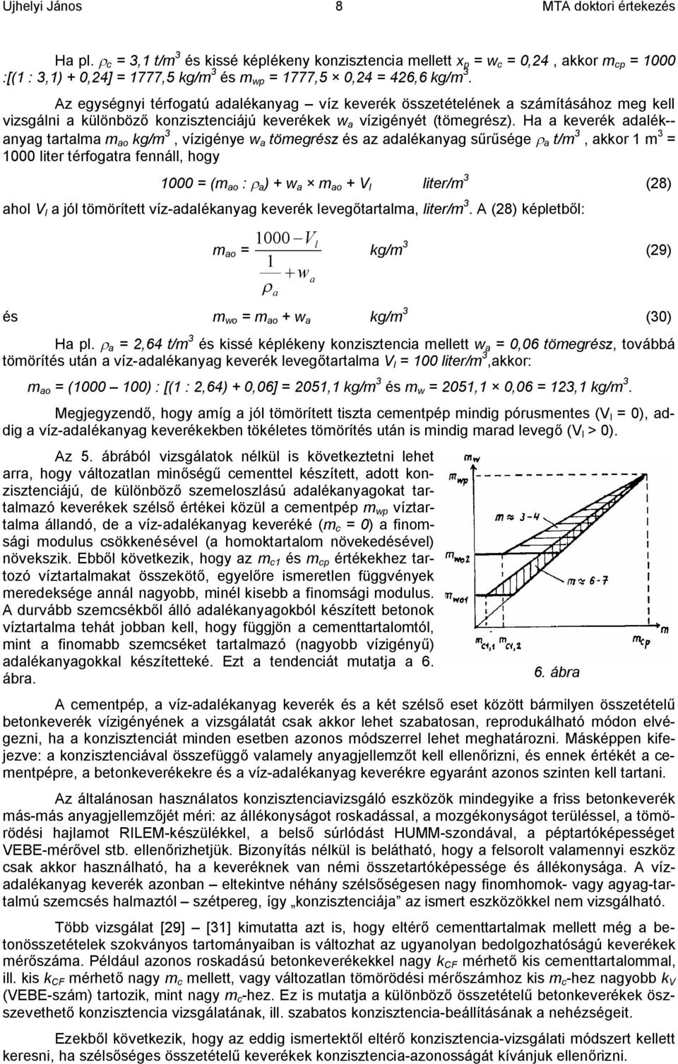 Ha a keverék adalék-- anyag tartalma m ao kg/m 3 vízigénye w a tömegrész és az adalékanyag sűrűsége r a t/m 3 akkor 1 m 3 = 1000 liter térfogatra fennáll hogy 1000 = (m ao : r a ) + w a m ao + V l