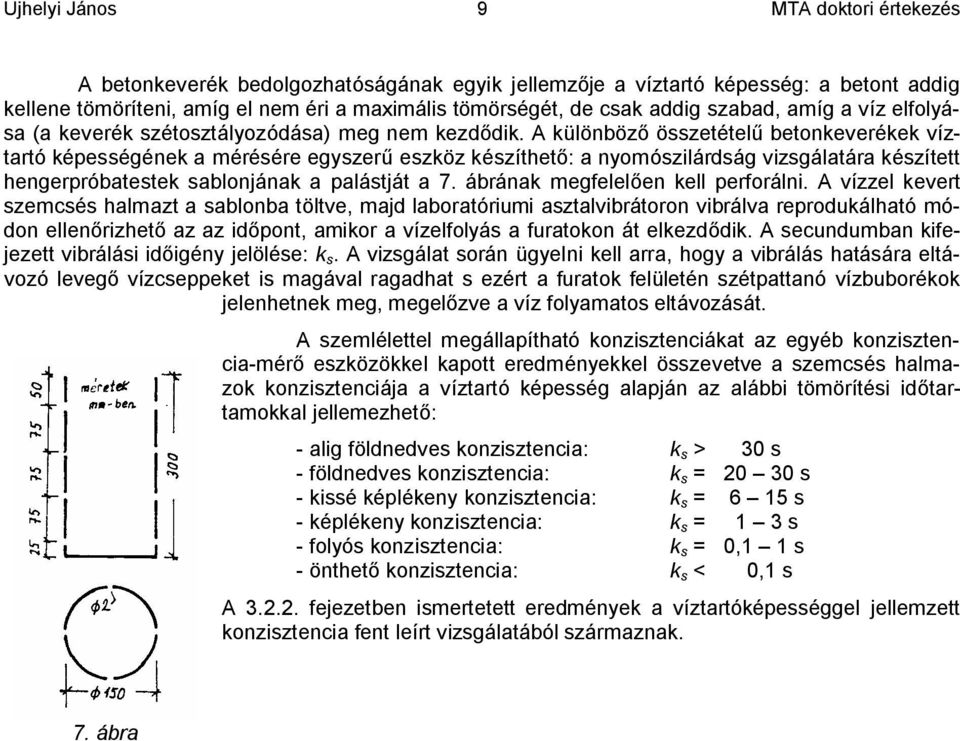 A különböző összetételű betonkeverékek víztartó képességének a mérésére egyszerű eszköz készíthető: a nyomószilárdság vizsgálatára készített hengerpróbatestek sablonjának a palástját a 7.