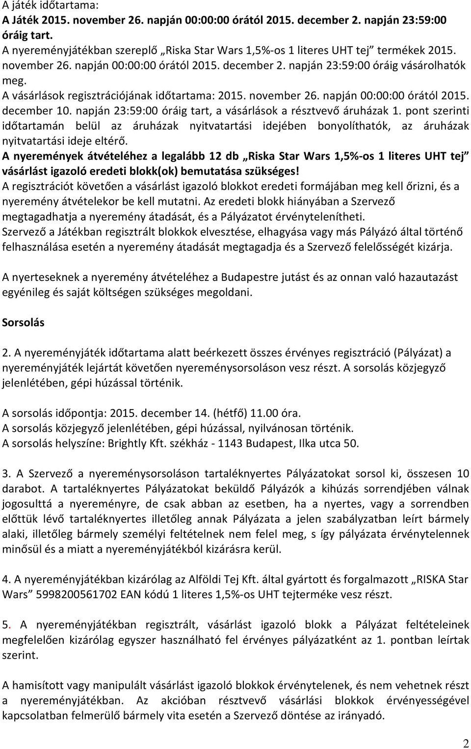 A vásárlások regisztrációjának időtartama: 2015. november 26. napján 00:00:00 órától 2015. december 10. napján 23:59:00 óráig tart, a vásárlások a résztvevő áruházak 1.