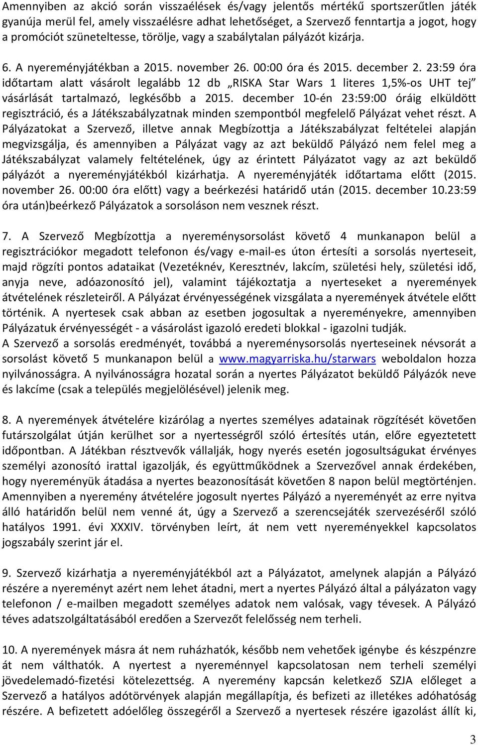 23:59 óra időtartam alatt vásárolt legalább 12 db RISKA Star Wars 1 literes 1,5%-os UHT tej vásárlását tartalmazó, legkésőbb a 2015.