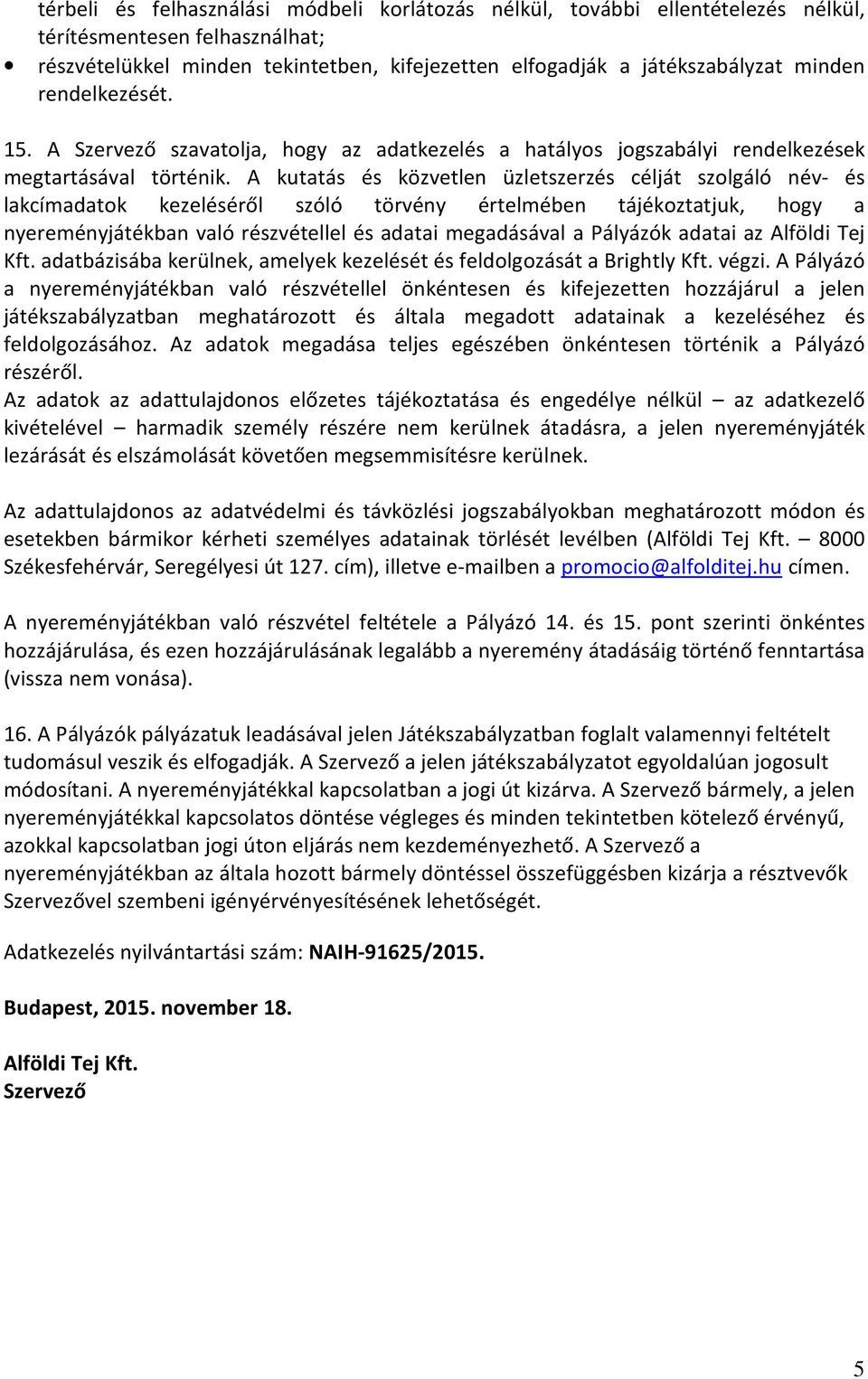 A kutatás és közvetlen üzletszerzés célját szolgáló név- és lakcímadatok kezeléséről szóló törvény értelmében tájékoztatjuk, hogy a nyereményjátékban való részvétellel és adatai megadásával a