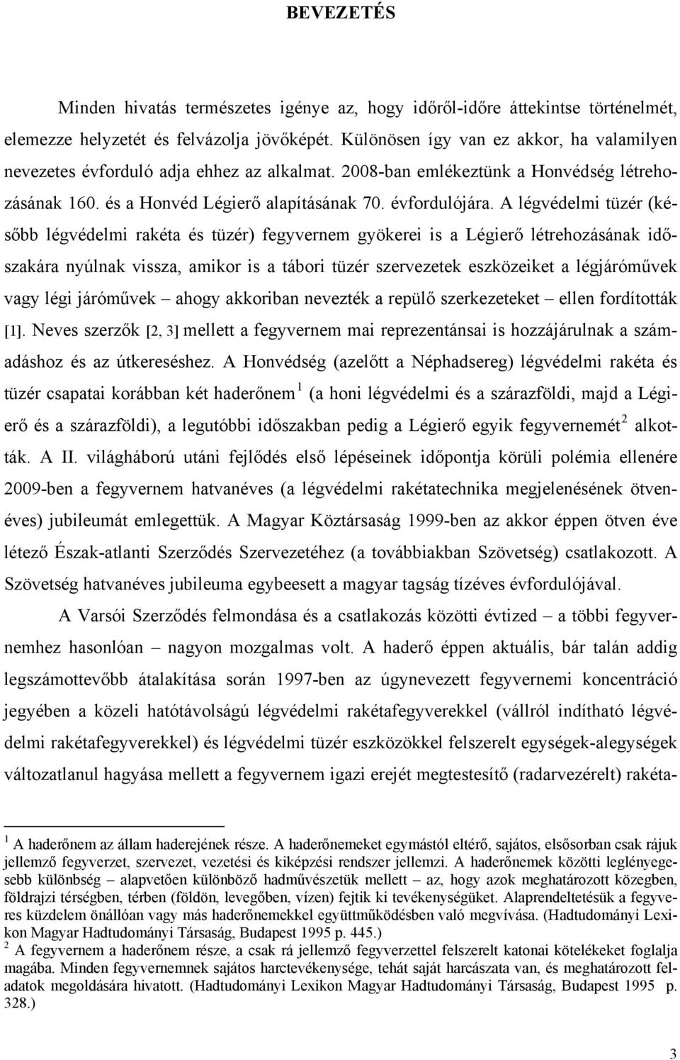 A légvédelmi tüzér (később légvédelmi rakéta és tüzér) fegyvernem gyökerei is a Légierő létrehozásának időszakára nyúlnak vissza, amikor is a tábori tüzér szervezetek eszközeiket a légjáróművek vagy