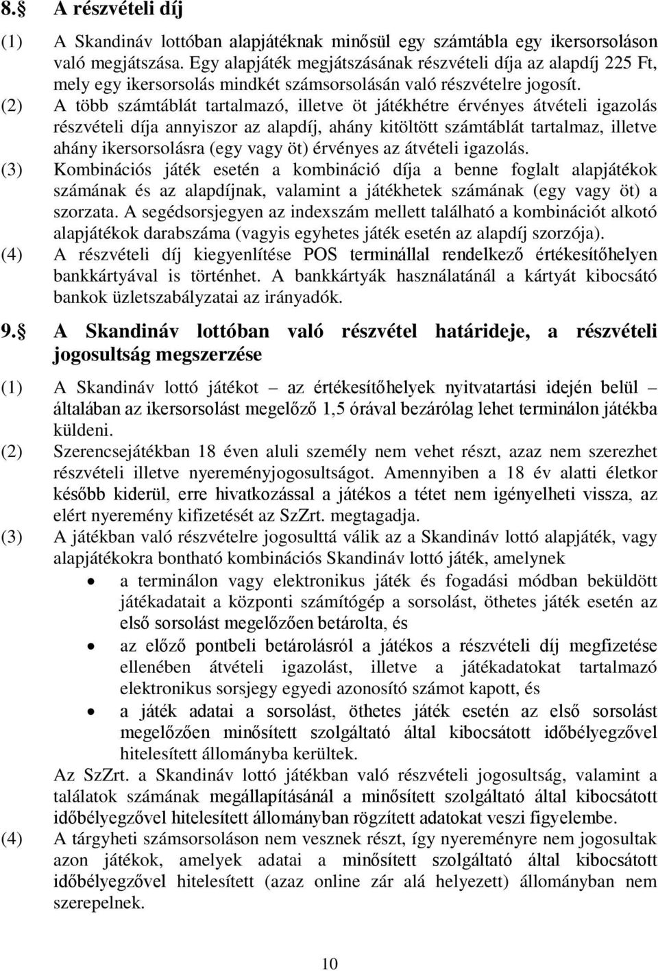 (2) A több számtáblát tartalmazó, illetve öt játékhétre érvényes átvételi igazolás részvételi díja annyiszor az alapdíj, ahány kitöltött számtáblát tartalmaz, illetve ahány ikersorsolásra (egy vagy