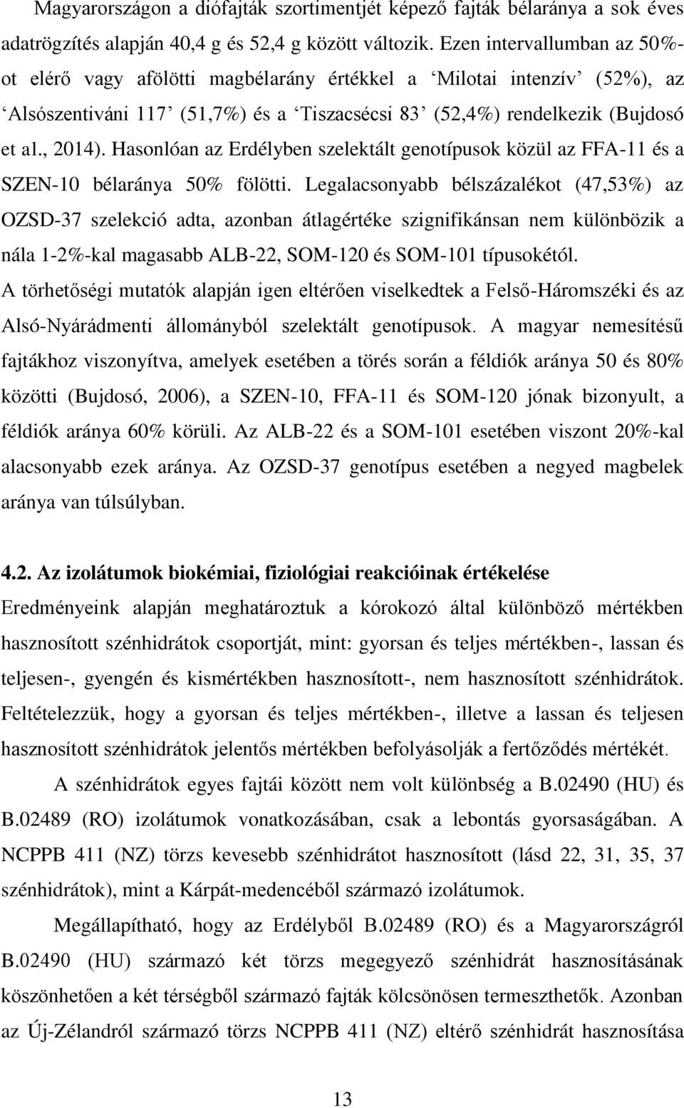Hasonlóan az Erdélyben szelektált genotípusok közül az FFA-11 és a SZEN-10 bélaránya 50% fölötti.