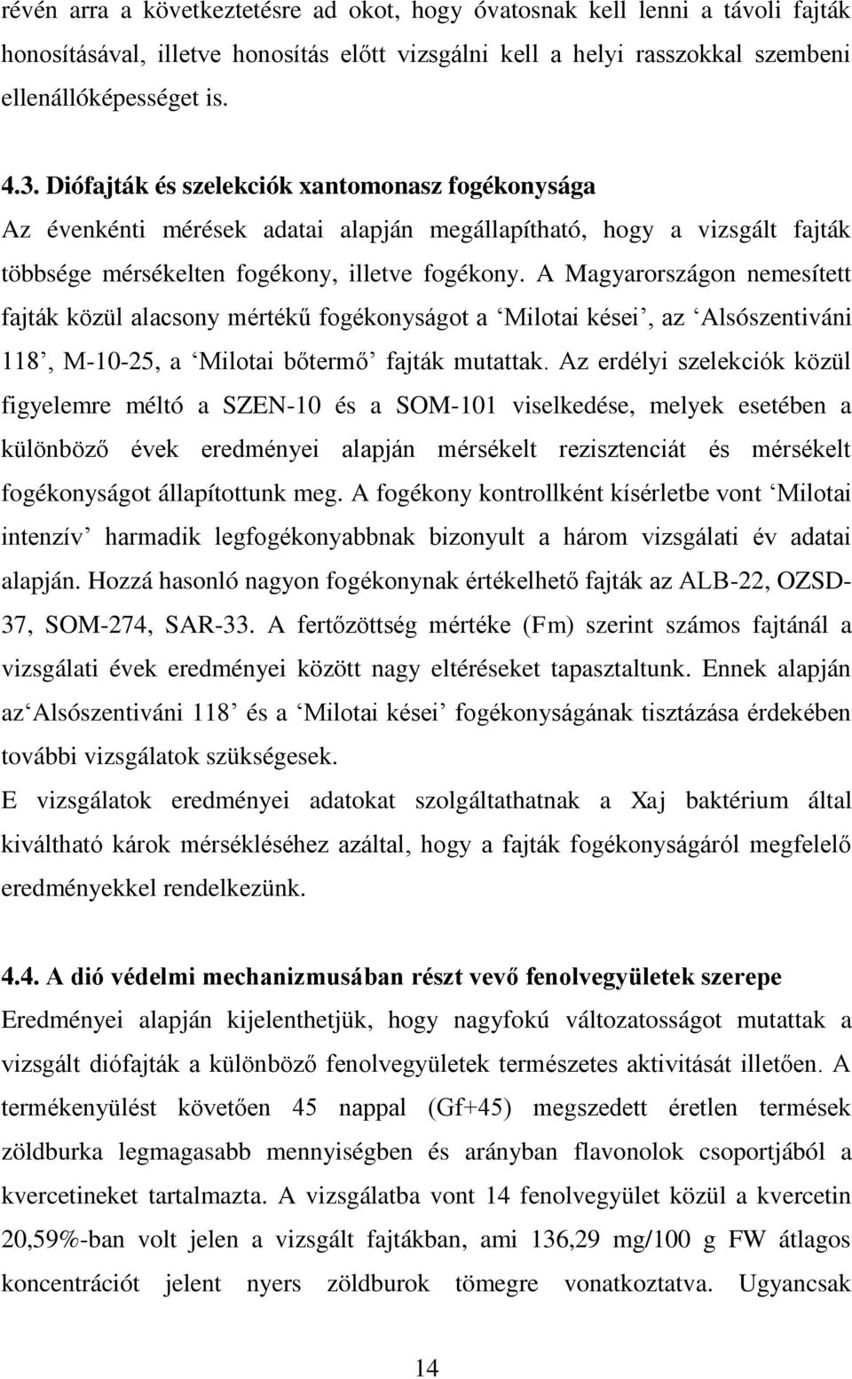 A Magyarországon nemesített fajták közül alacsony mértékű fogékonyságot a Milotai kései, az Alsószentiváni 118, M-10-25, a Milotai bőtermő fajták mutattak.